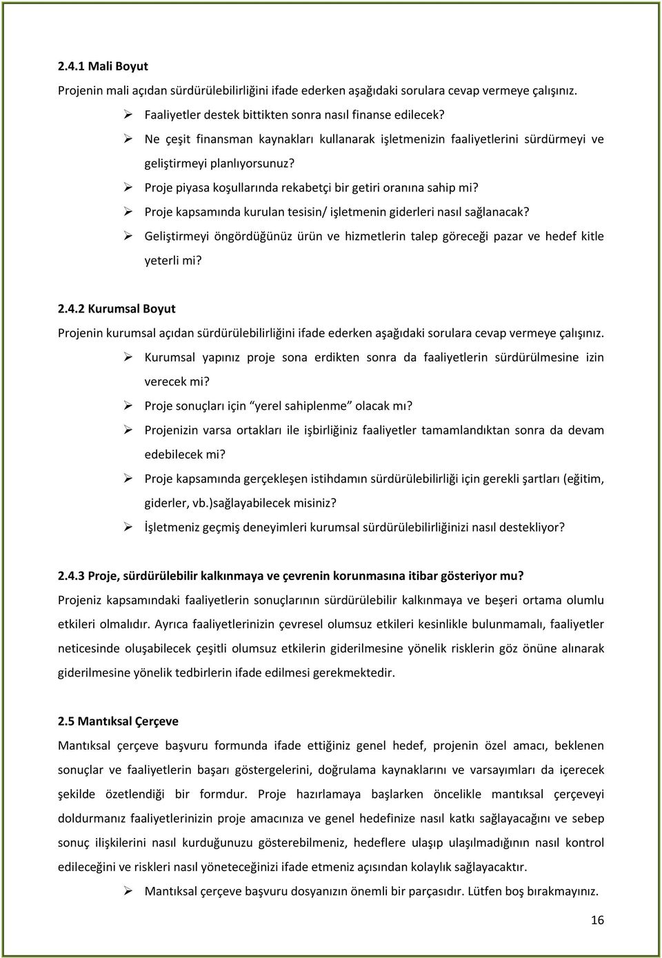 Proje kapsamında kurulan tesisin/ işletmenin giderleri nasıl sağlanacak? Geliştirmeyi öngördüğünüz ürün ve hizmetlerin talep göreceği pazar ve hedef kitle yeterli mi? 2.4.