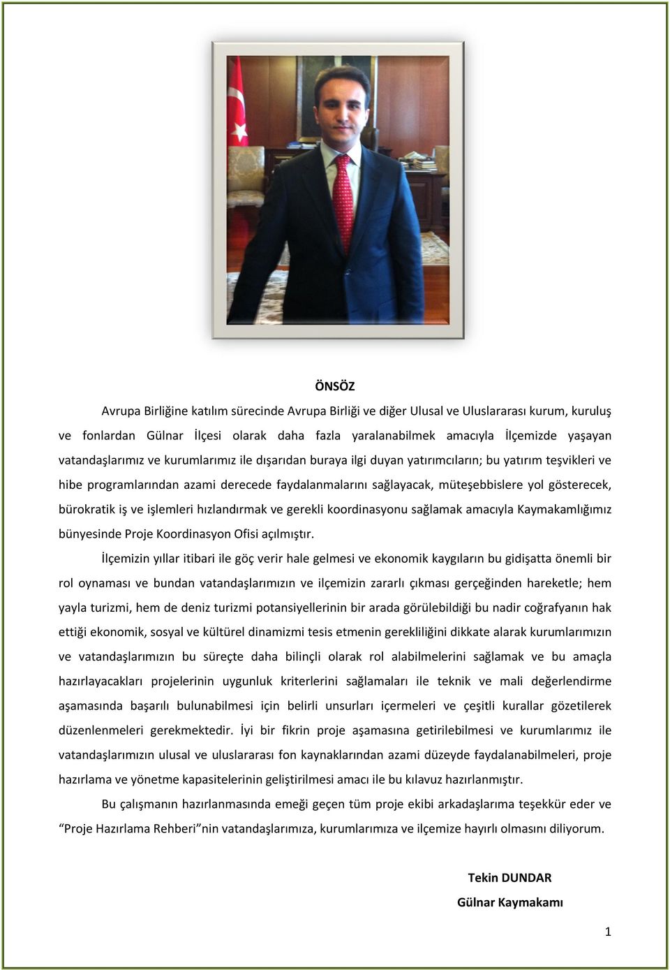 gösterecek, bürokratik iş ve işlemleri hızlandırmak ve gerekli koordinasyonu sağlamak amacıyla Kaymakamlığımız bünyesinde Proje Koordinasyon Ofisi açılmıştır.