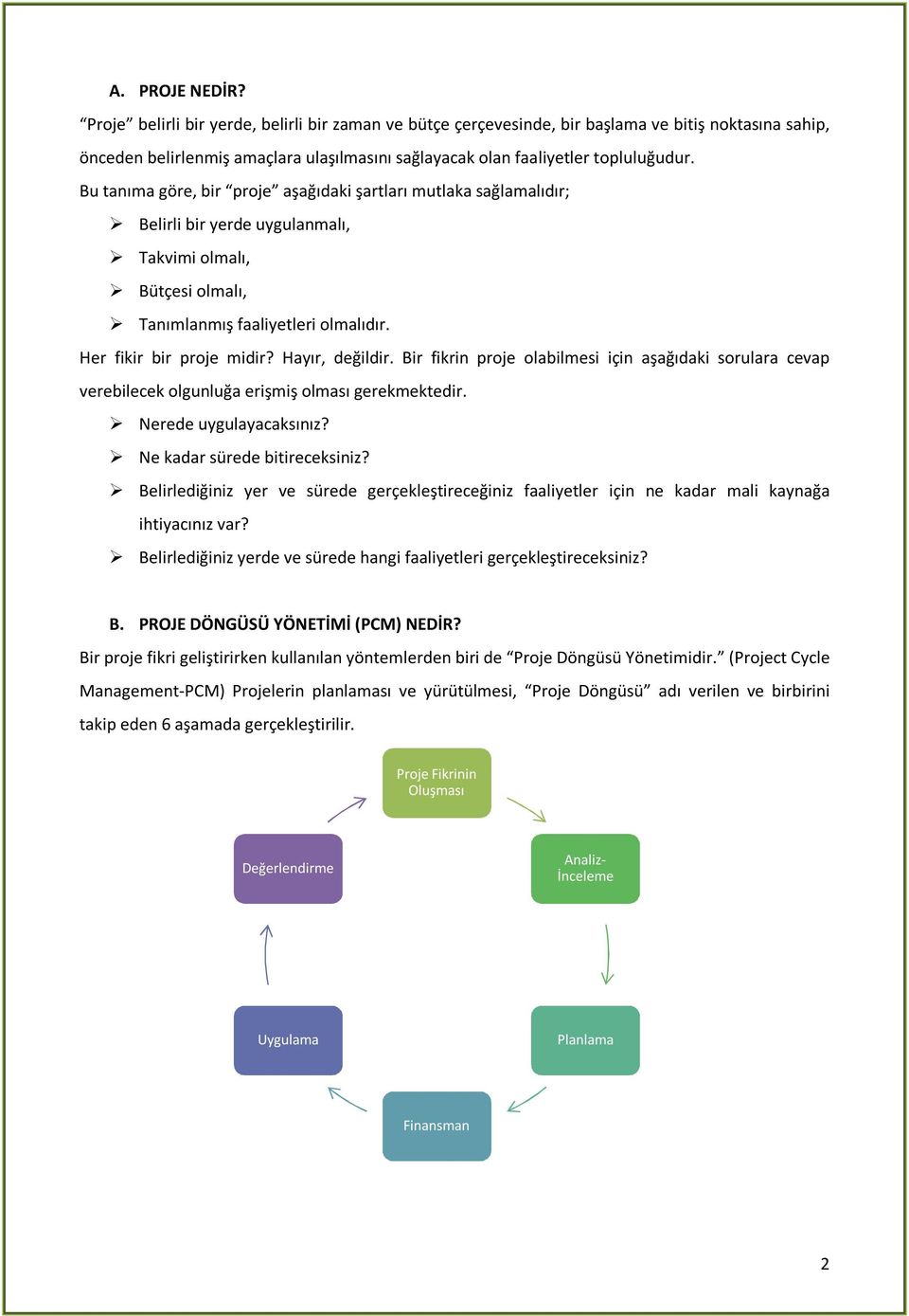 Bu tanıma göre, bir proje aşağıdaki şartları mutlaka sağlamalıdır; Belirli bir yerde uygulanmalı, Takvimi olmalı, Bütçesi olmalı, Tanımlanmış faaliyetleri olmalıdır. Her fikir bir proje midir?