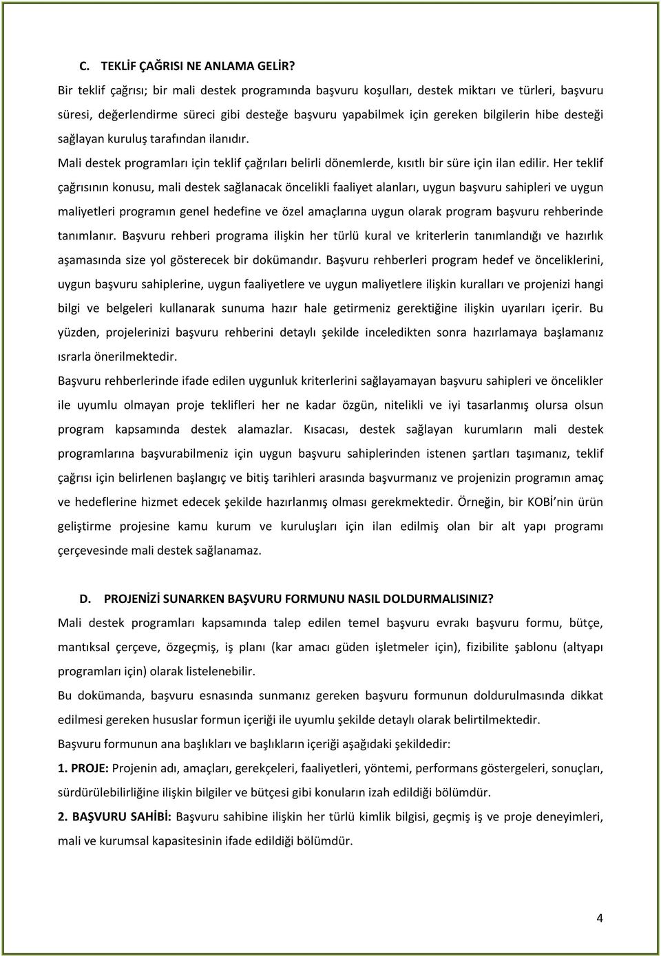 sağlayan kuruluş tarafından ilanıdır. Mali destek programları için teklif çağrıları belirli dönemlerde, kısıtlı bir süre için ilan edilir.