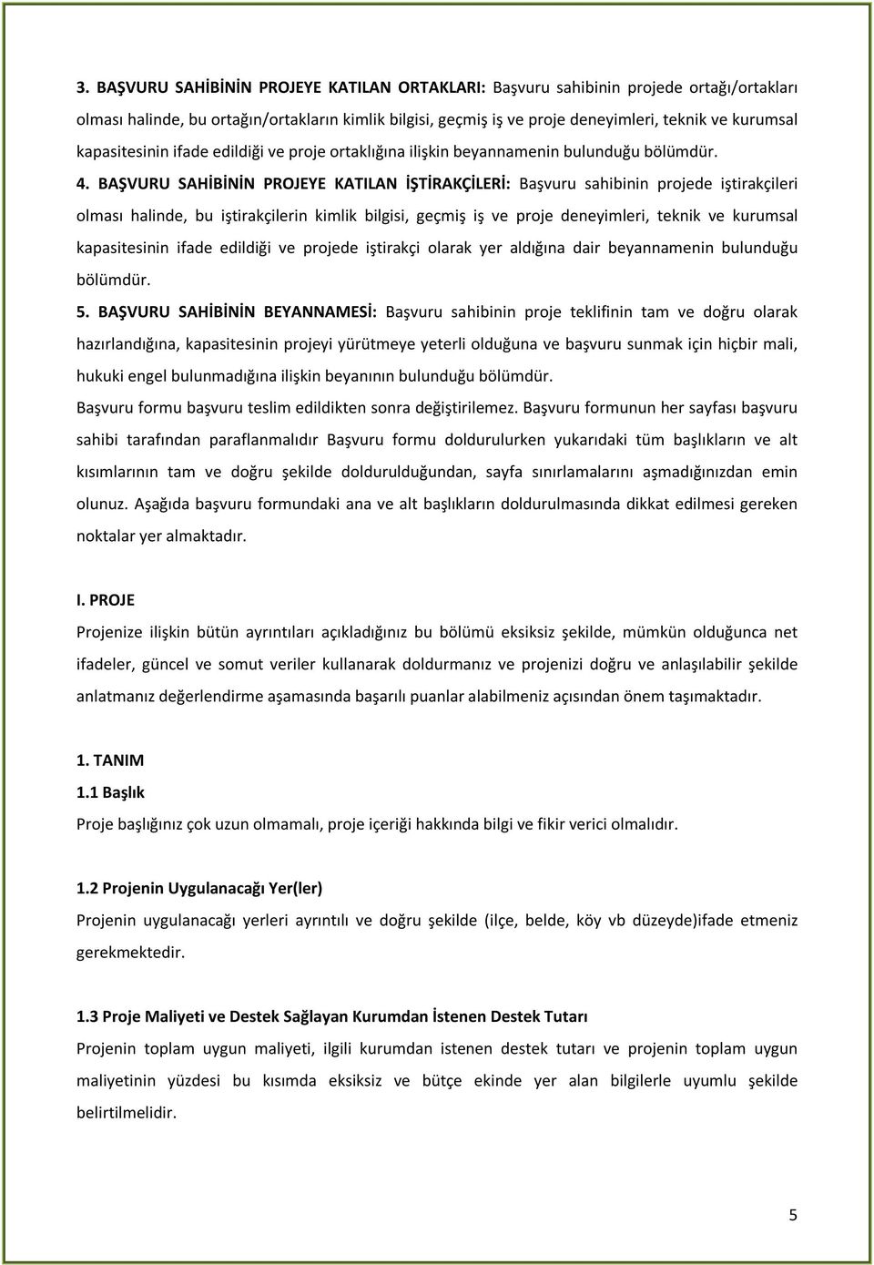 BAŞVURU SAHİBİNİN PROJEYE KATILAN İŞTİRAKÇİLERİ: Başvuru sahibinin projede iştirakçileri olması halinde, bu iştirakçilerin kimlik bilgisi, geçmiş iş ve proje deneyimleri, teknik ve kurumsal