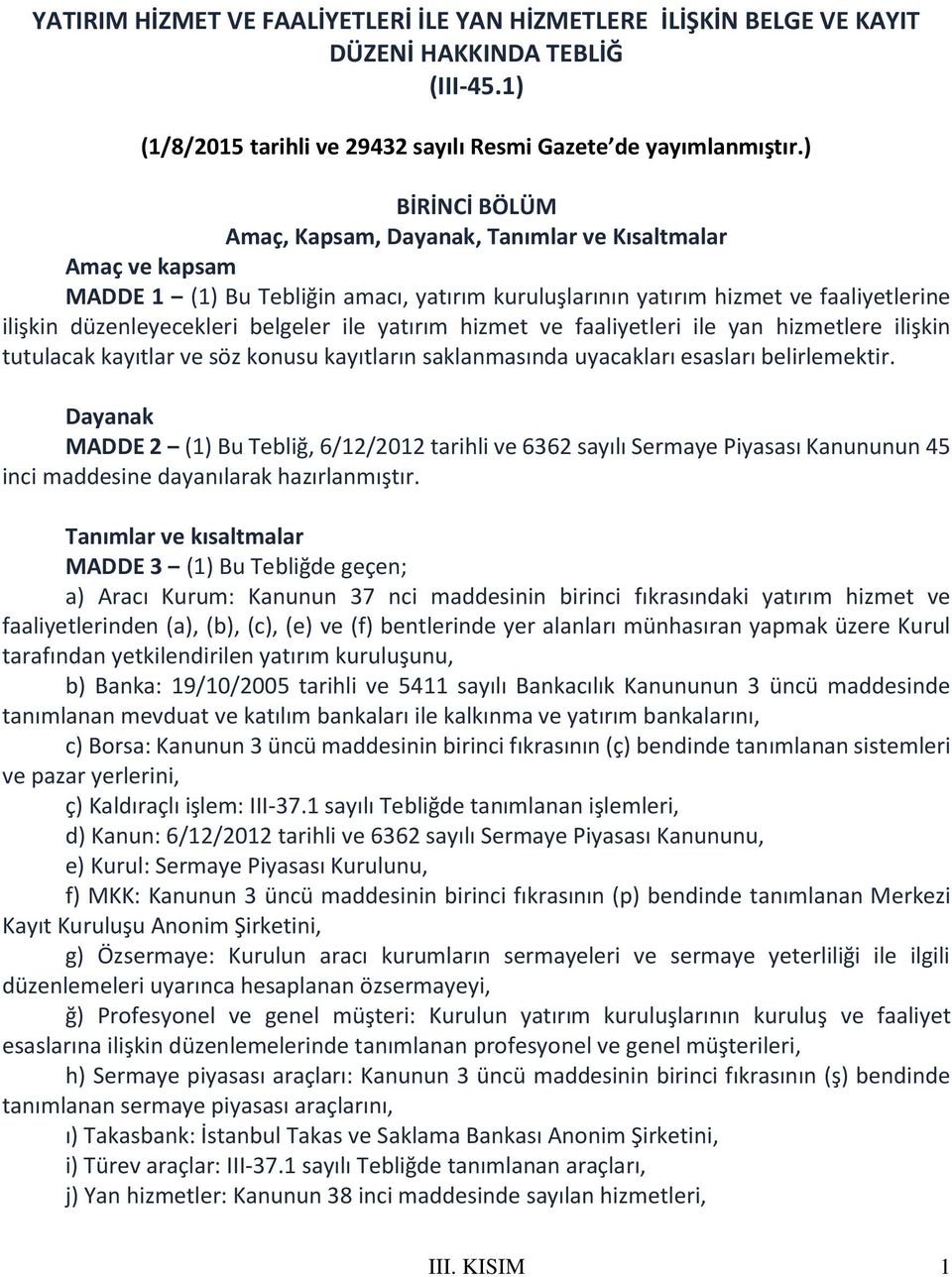 ile yatırım hizmet ve faaliyetleri ile yan hizmetlere ilişkin tutulacak kayıtlar ve söz konusu kayıtların saklanmasında uyacakları esasları belirlemektir.