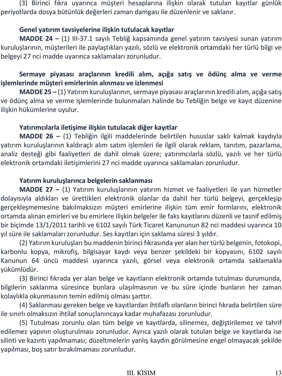 1 sayılı Tebliğ kapsamında genel yatırım tavsiyesi sunan yatırım kuruluşlarının, müşterileri ile paylaştıkları yazılı, sözlü ve elektronik ortamdaki her türlü bilgi ve belgeyi 27 nci madde uyarınca