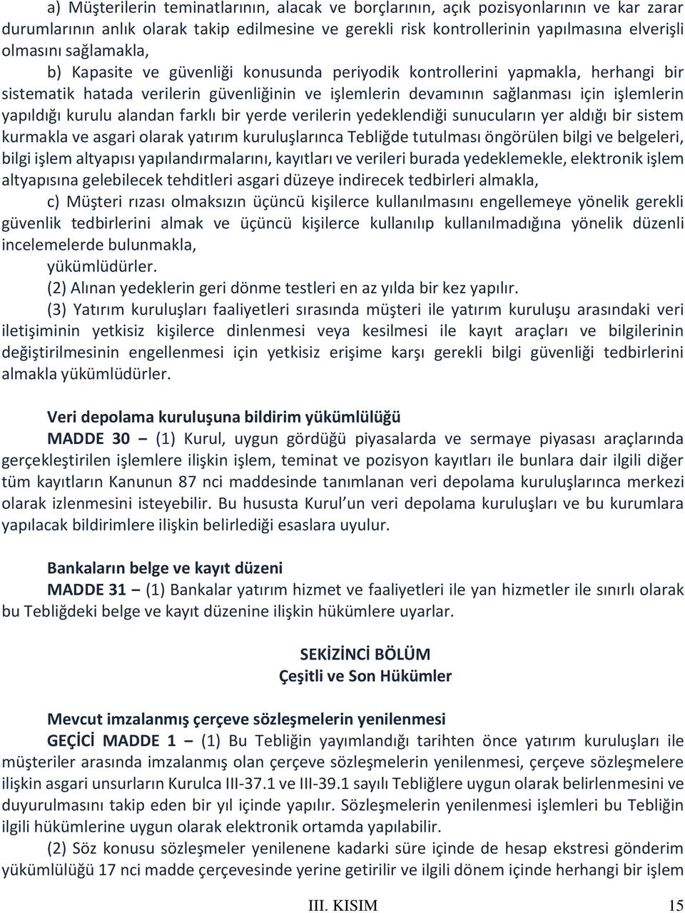 kurulu alandan farklı bir yerde verilerin yedeklendiği sunucuların yer aldığı bir sistem kurmakla ve asgari olarak yatırım kuruluşlarınca Tebliğde tutulması öngörülen bilgi ve belgeleri, bilgi işlem