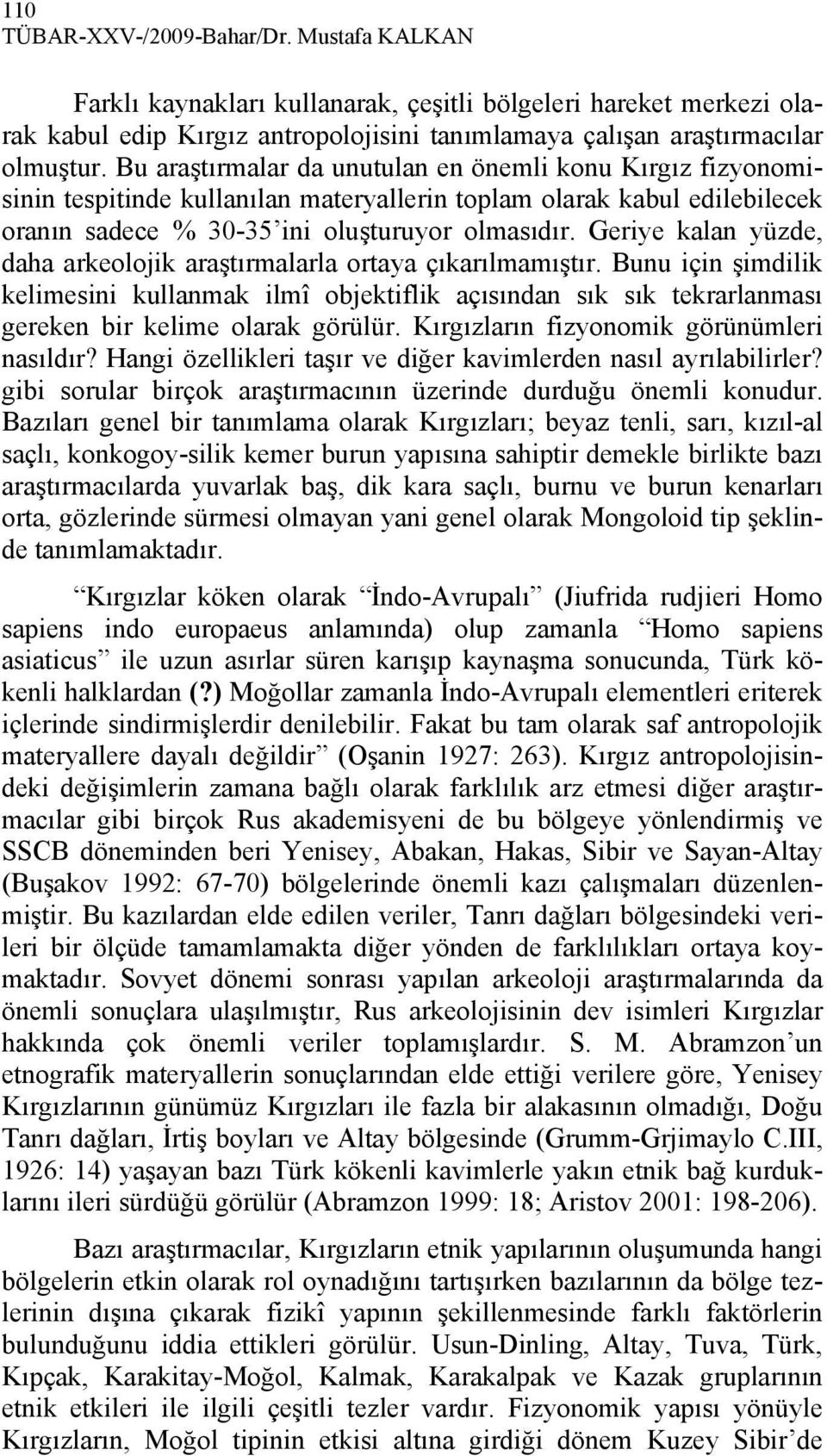 Geriye kalan yüzde, daha arkeolojik araştırmalarla ortaya çıkarılmamıştır. Bunu için şimdilik kelimesini kullanmak ilmî objektiflik açısından sık sık tekrarlanması gereken bir kelime olarak görülür.