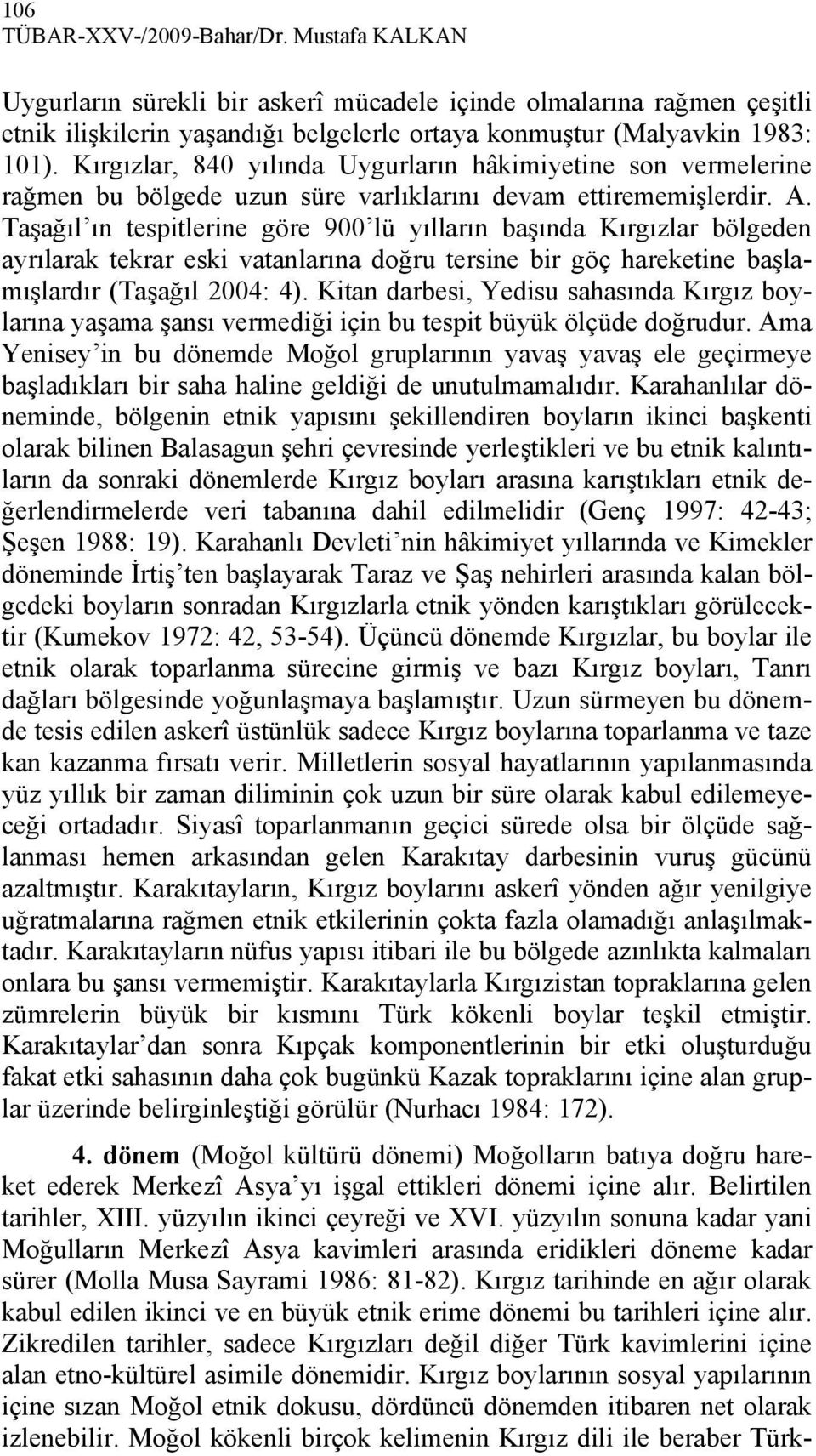 Taşağıl ın tespitlerine göre 900 lü yılların başında Kırgızlar bölgeden ayrılarak tekrar eski vatanlarına doğru tersine bir göç hareketine başlamışlardır (Taşağıl 2004: 4).