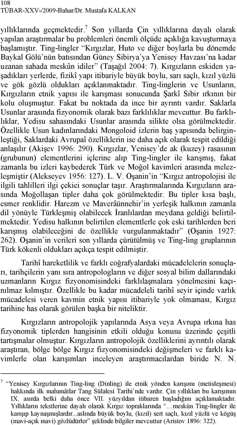 Ting-lingler Kırgızlar, Huto ve diğer boylarla bu dönemde Baykal Gölü nün batısından Güney Sibirya ya Yenisey Havzası na kadar uzanan sahada meskûn idiler (Taşağıl 2004: 7).