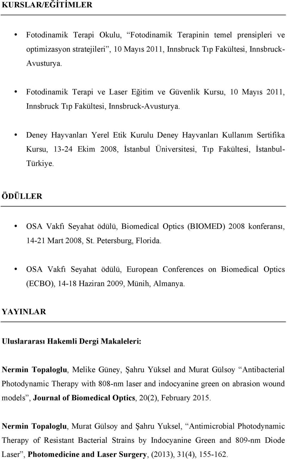 Deney Hayvanları Yerel Etik Kurulu Deney Hayvanları Kullanım Sertifika Kursu, 13-24 Ekim 2008, İstanbul Üniversitesi, Tıp Fakültesi, İstanbul- Türkiye.