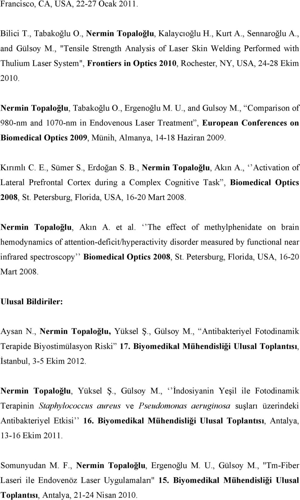 , Comparison of 980-nm and 1070-nm in Endovenous Laser Treatment, European Conferences on Biomedical Optics 2009, Münih, Almanya, 14-18 Haziran 2009. Kırımlı C. E., Sümer S., Erdoğan S. B., Nermin Topaloğlu, Akın A.