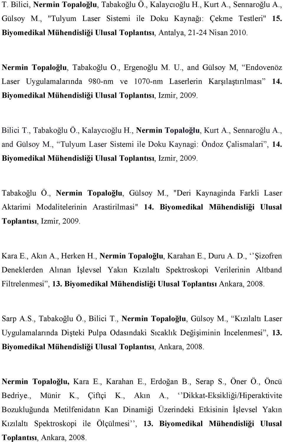 Biyomedikal Mühendisliği Ulusal Toplantısı, Izmir, 2009. Bilici T., Tabakoğlu Ö., Kalaycıoğlu H., Nermin Topaloğlu, Kurt A., Sennaroğlu A., and Gülsoy M.