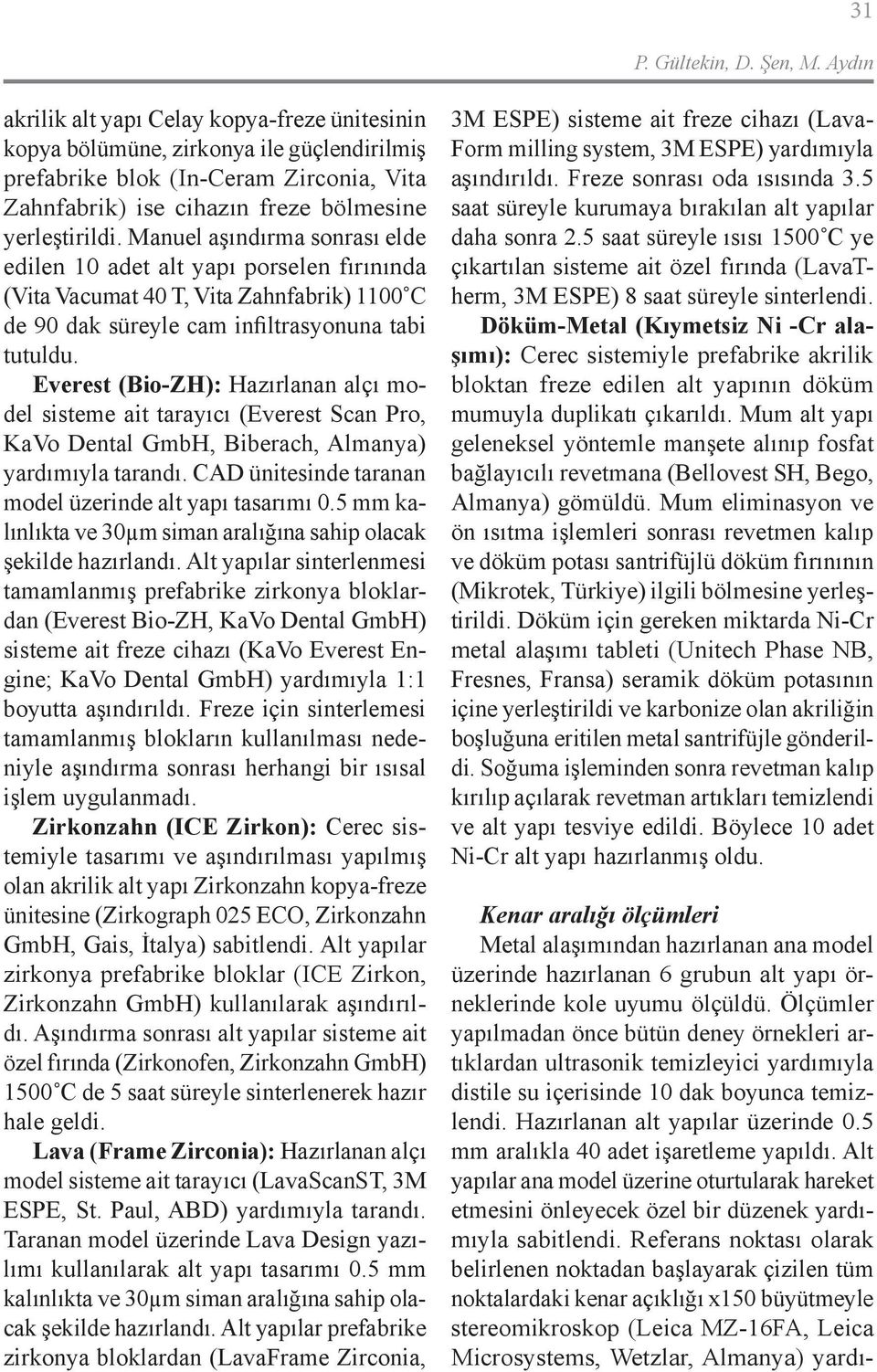 Manuel aşındırma sonrası elde edilen 10 adet alt yapı porselen fırınında (Vita Vacumat 40 T, Vita Zahnfabrik) 1100 C de 90 dak süreyle cam infiltrasyonuna tabi tutuldu.