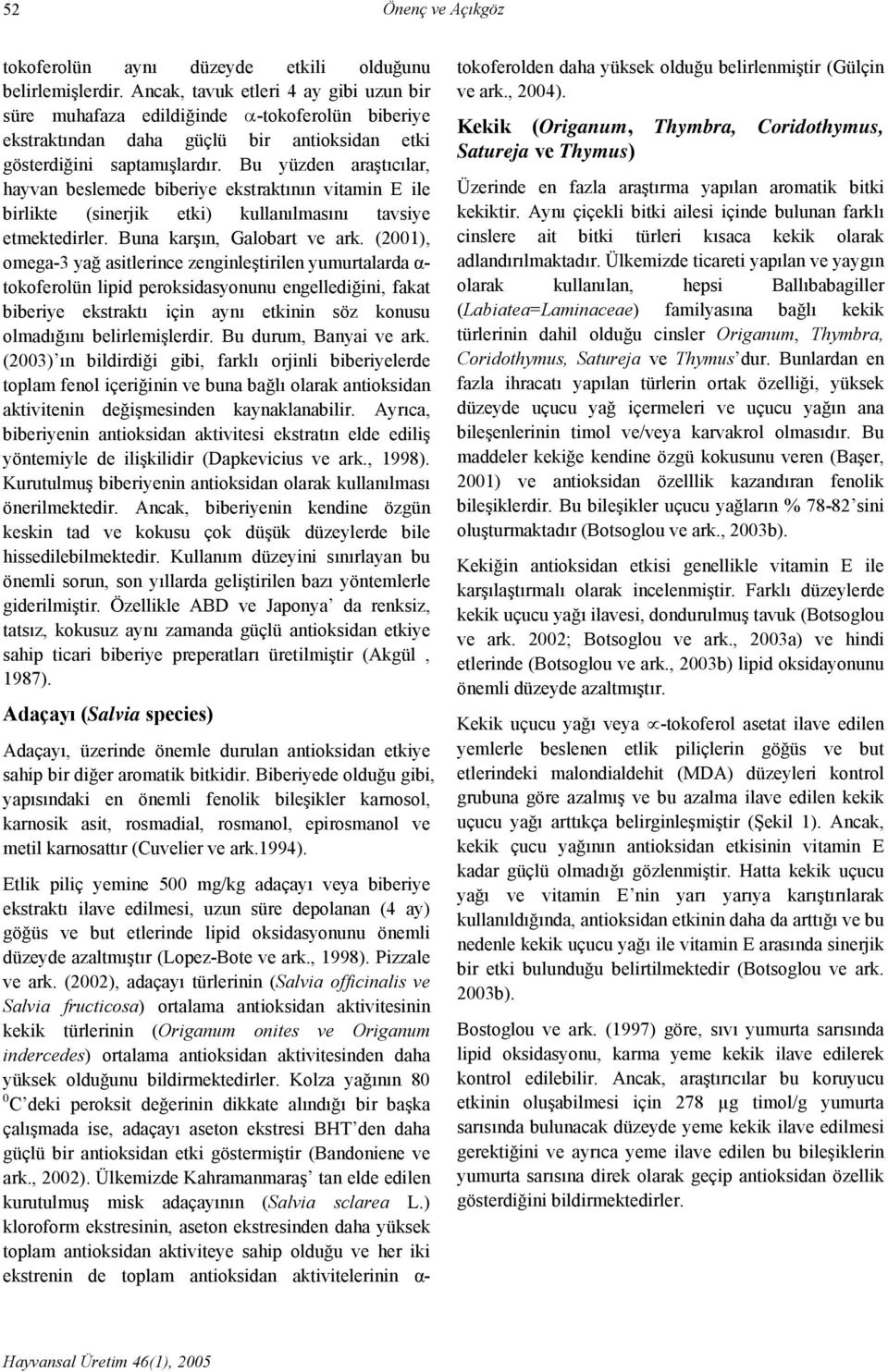 Bu yüzden araştıcılar, hayvan beslemede biberiye ekstraktının vitamin E ile birlikte (sinerjik etki) kullanılmasını tavsiye etmektedirler. Buna karşın, Galobart ve ark.