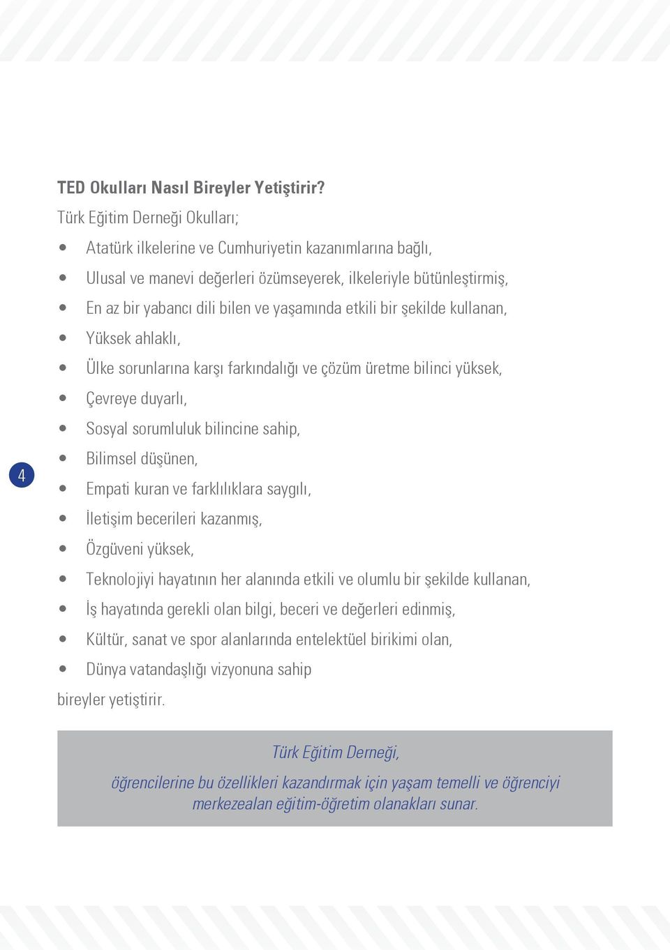 etkili bir şekilde kullanan, Yüksek ahlaklı, Ülke sorunlarına karşı farkındalığı ve çözüm üretme bilinci yüksek, Çevreye duyarlı, Sosyal sorumluluk bilincine sahip, Bilimsel düşünen, Empati kuran ve