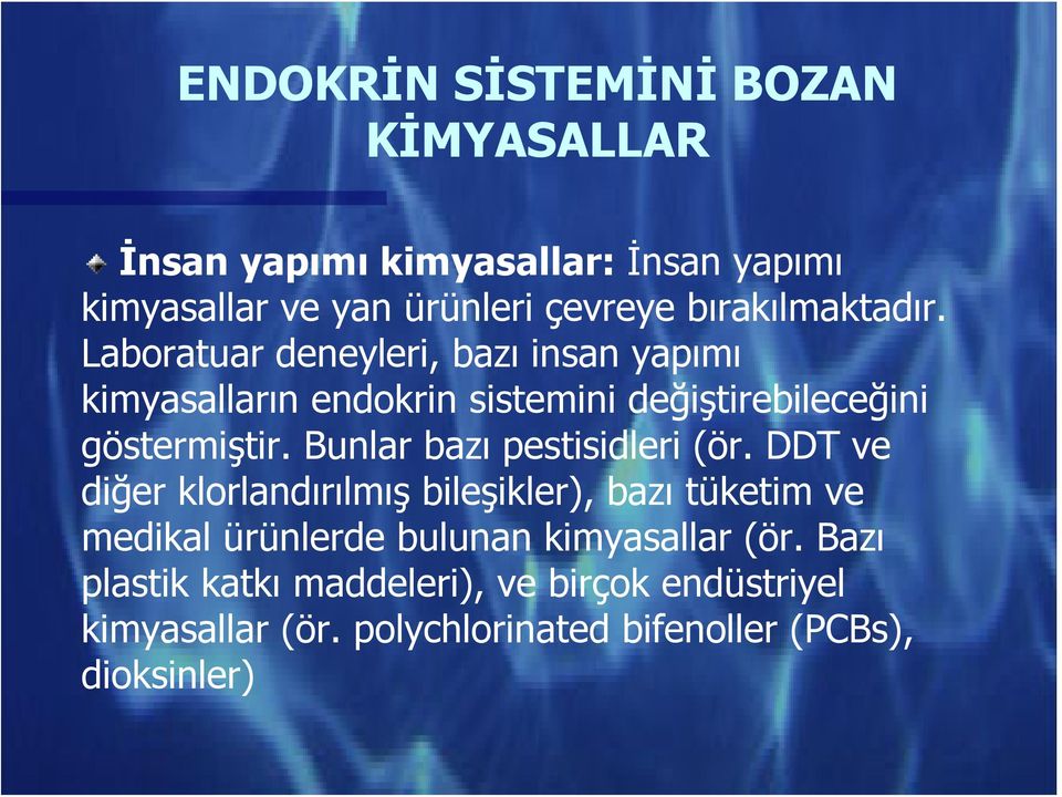 Laboratuar deneyleri, bazı insan yapımı kimyasalların endokrin sistemini değiştirebileceğini göstermiştir.