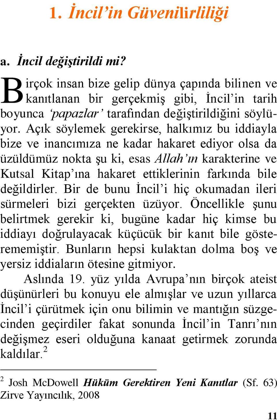 Açık söylemek gerekirse, halkımız bu iddiayla bize ve inancımıza ne kadar hakaret ediyor olsa da üzüldümüz nokta şu ki, esas Allah ın karakterine ve Kutsal Kitap ına hakaret ettiklerinin farkında