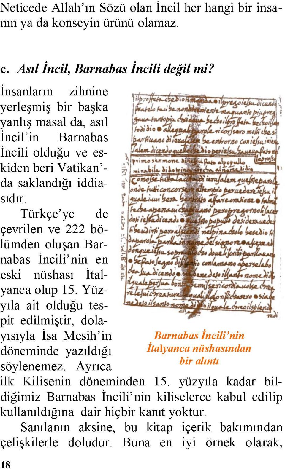 Türkçe ye de çevrilen ve 222 bölümden oluşan Barnabas İncili nin en eski nüshası İtalyanca olup 15.