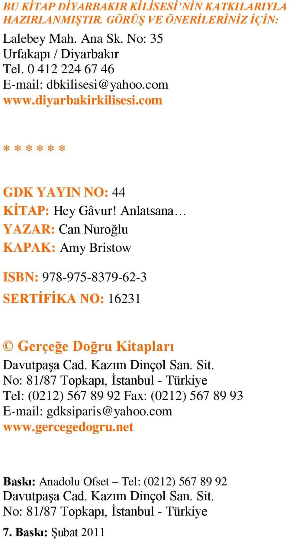 Anlatsana YAZAR: Can Nuroğlu KAPAK: Amy Bristow ISBN: 978-975-8379-62-3 SERTİFİKA NO: 16231 Gerçeğe Doğru Kitapları Davutpaşa Cad. Kazım Dinçol San. Sit.