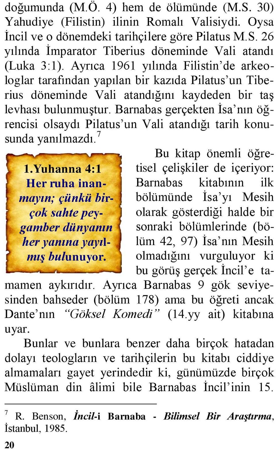 Barnabas gerçekten İsa nın öğrencisi olsaydı Pilatus un Vali atandığı tarih konusunda yanılmazdı. 7 20 1.