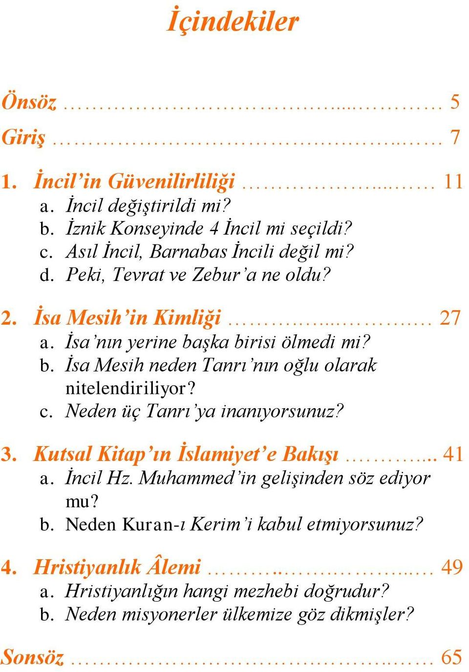 şka birisi ölmedi mi? b. İsa Mesih neden Tanrı nın oğlu olarak nitelendiriliyor? c. Neden üç Tanrı ya inanıyorsunuz? 3. Kutsal Kitap ın Ġslamiyet e BakıĢı.... 41 a.