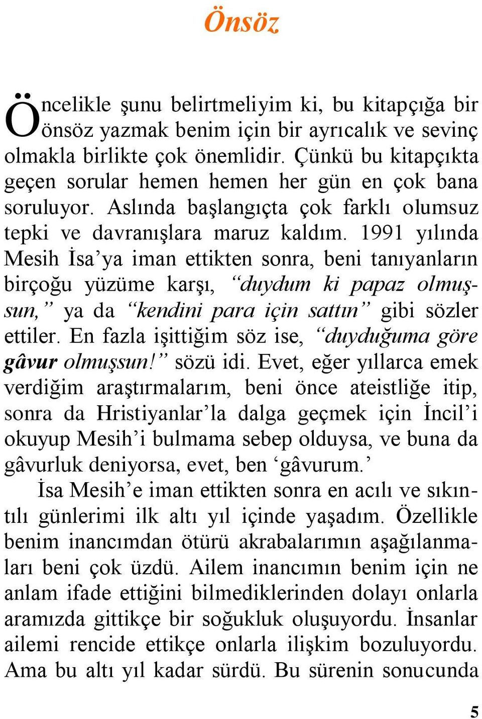 1991 yılında Mesih İsa ya iman ettikten sonra, beni tanıyanların birçoğu yüzüme karşı, duydum ki papaz olmuşsun, ya da kendini para için sattın gibi sözler ettiler.