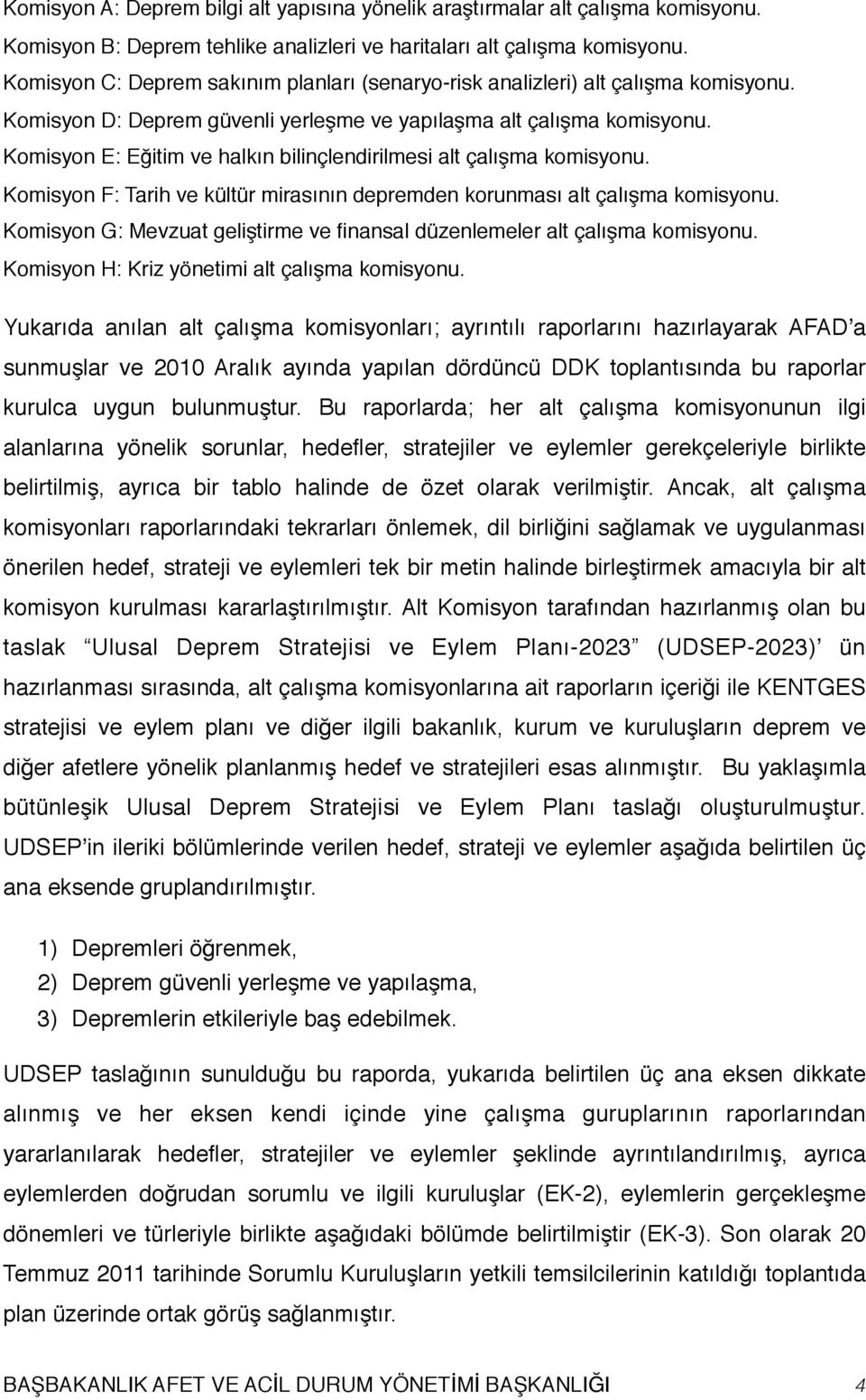 Komisyon E: Eğitim ve halkın bilinçlendirilmesi alt çalışma komisyonu. Komisyon F: Tarih ve kültür mirasının depremden korunması alt çalışma komisyonu.