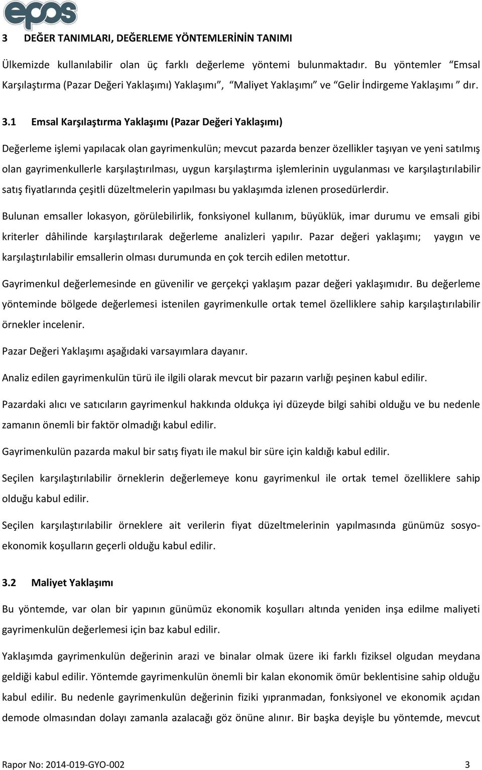 1 Emsal Karşılaştırma Yaklaşımı (Pazar Değeri Yaklaşımı) Değerleme işlemi yapılacak olan gayrimenkulün; mevcut pazarda benzer özellikler taşıyan ve yeni satılmış olan gayrimenkullerle