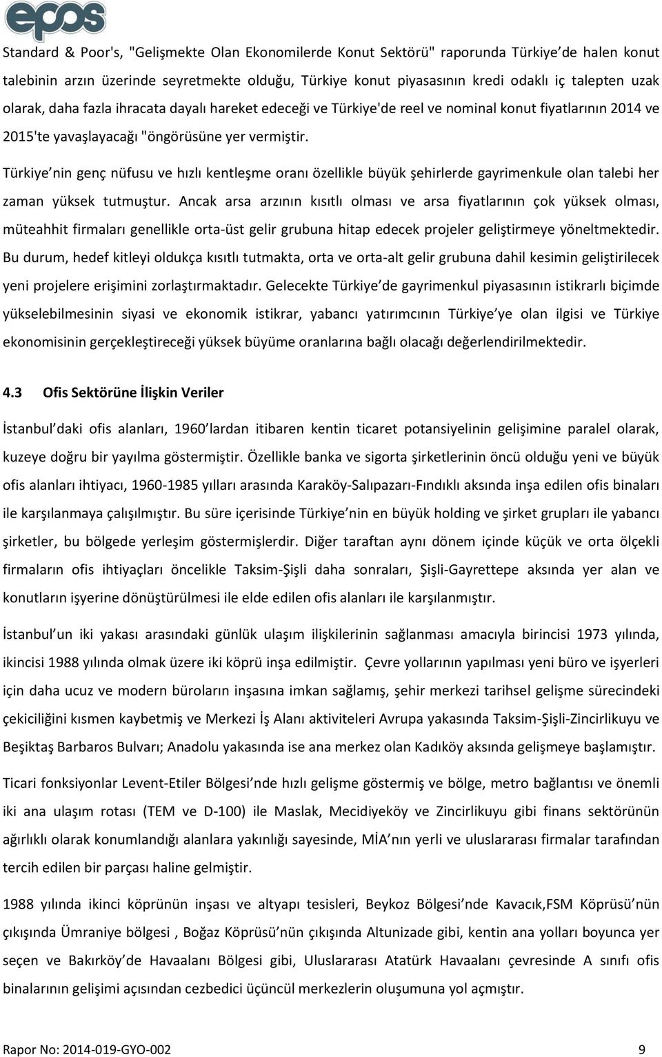 Türkiye nin genç nüfusu ve hızlı kentleşme oranı özellikle büyük şehirlerde gayrimenkule olan talebi her zaman yüksek tutmuştur.