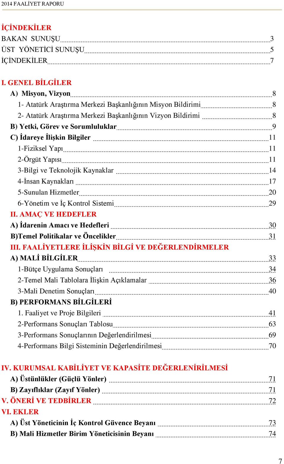 İdareye İlişkin Bilgiler 11 1-Fiziksel Yapı 11 2-Örgüt Yapısı 11 3-Bilgi ve Teknolojik Kaynaklar 14 4-İnsan Kaynakları 17 5-Sunulan Hizmetler 20 6-Yönetim ve İç Kontrol Sistemi 29 II.