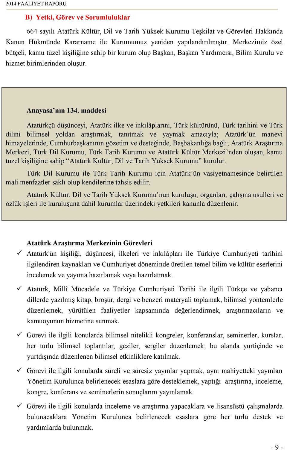 maddesi Atatürkçü düşünceyi, Atatürk ilke ve inkılâplarını, Türk kültürünü, Türk tarihini ve Türk dilini bilimsel yoldan araştırmak, tanıtmak ve yaymak amacıyla; Atatürk ün manevi himayelerinde,