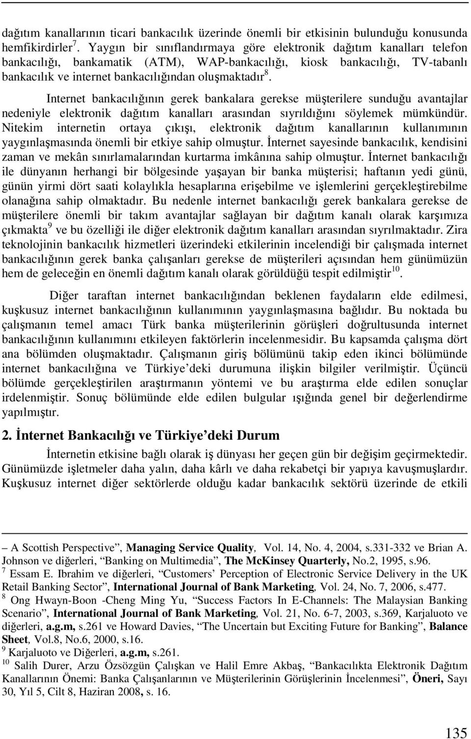 8. Internet bankacılığının gerek bankalara gerekse müşterilere sunduğu avantajlar nedeniyle elektronik dağıtım kanalları arasından sıyrıldığını söylemek mümkündür.