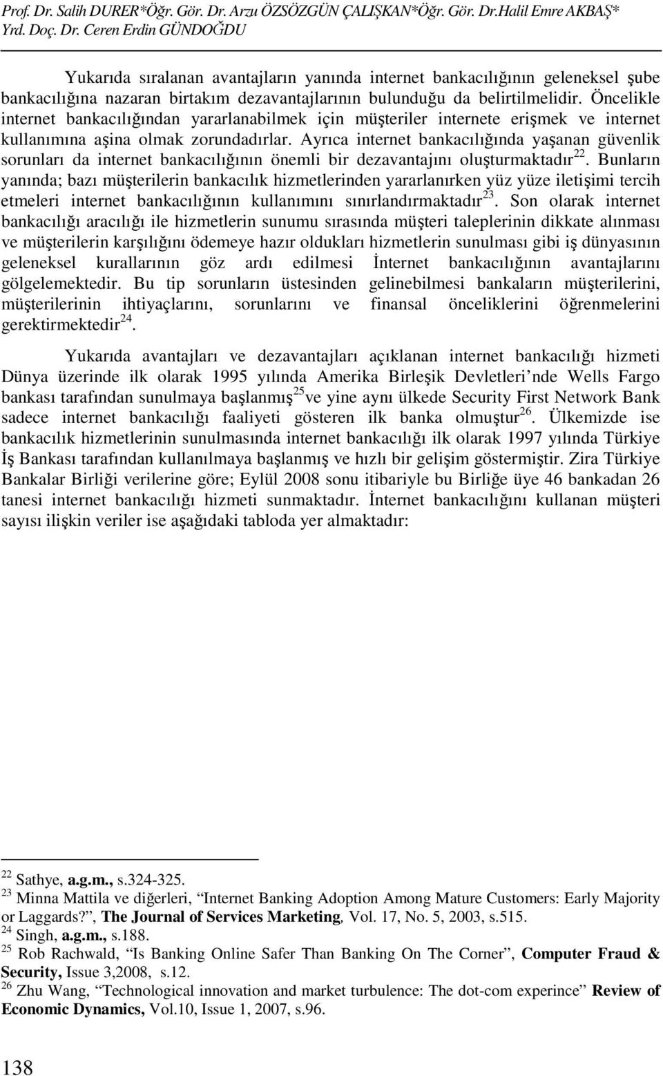 Ayrıca internet bankacılığında yaşanan güvenlik sorunları da internet bankacılığının önemli bir dezavantajını oluşturmaktadır 22.