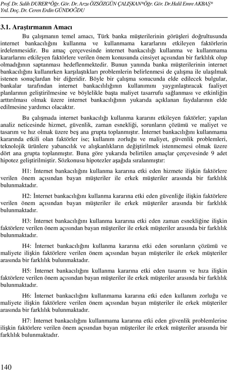 Bu amaç çerçevesinde internet bankacılığı kullanma ve kullanmama kararlarını etkileyen faktörlere verilen önem konusunda cinsiyet açısından bir farklılık olup olmadığının saptanması hedeflenmektedir.