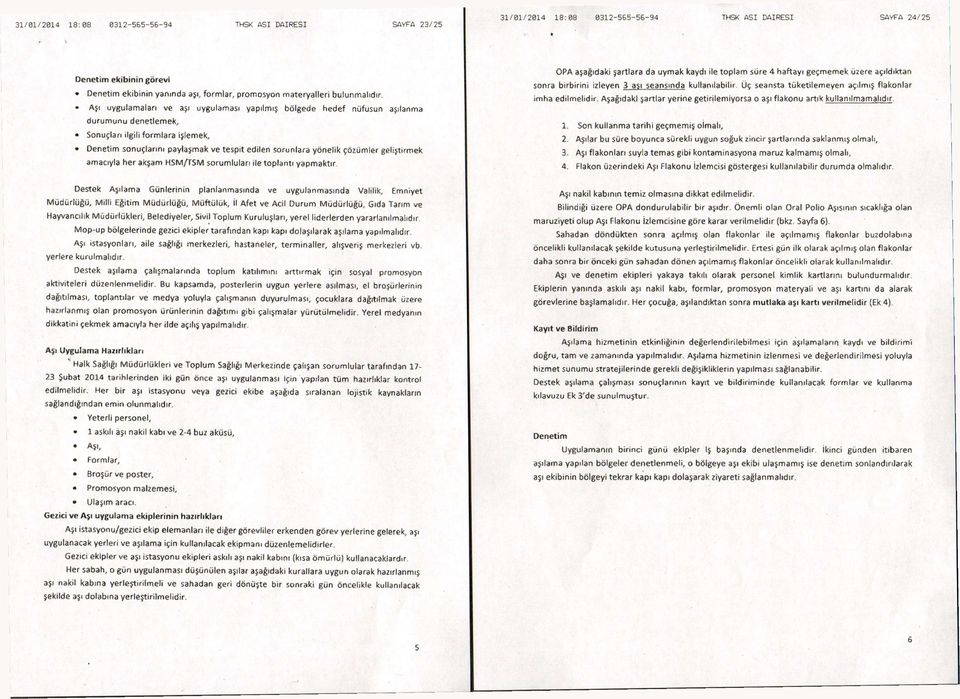 Aşı uygulamaları ve aşı uygulaması yapılmış bölgede hedef nüfusun aşılanma durumunu denetlemek, Snuçlan ilgili frmlara işlemek, Denetim snuçlarını paylaşmak ve tespit edilen srunlara yönelik çözümler