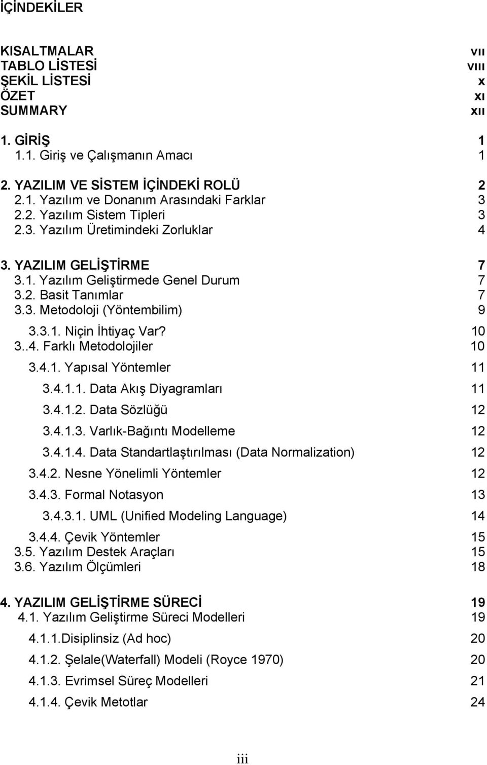 10 3..4. Farklı Metodolojiler 10 3.4.1. Yapısal Yöntemler 11 3.4.1.1. Data Akış Diyagramları 11 3.4.1.2. Data Sözlüğü 12 3.4.1.3. Varlık-Bağıntı Modelleme 12 3.4.1.4. Data Standartlaştırılması (Data Normalization) 12 3.