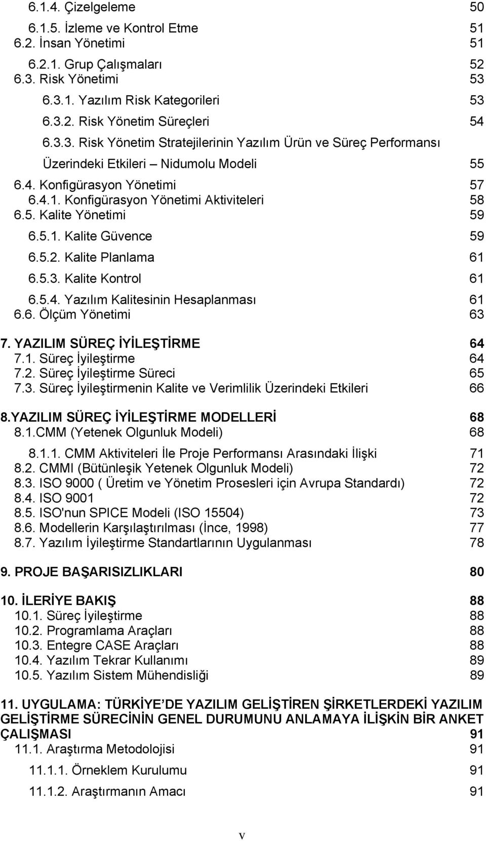 4.1. Konfigürasyon Yönetimi Aktiviteleri 58 6.5. Kalite Yönetimi 59 6.5.1. Kalite Güvence 59 6.5.2. Kalite Planlama 61 6.5.3. Kalite Kontrol 61 6.5.4. Yazılım Kalitesinin Hesaplanması 61 6.6. Ölçüm Yönetimi 63 7.