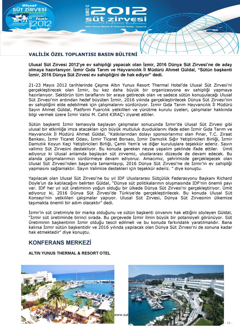 21-23 Mayıs 2012 tarihlerinde Çeşme Altın Yunus Resort Thermal Hotel de Ulusal Süt Zirvesi ni gerçekleştirecek olan İzmir, bu kez daha büyük bir organizasyona ev sahipliği yapmaya hazırlanıyor.