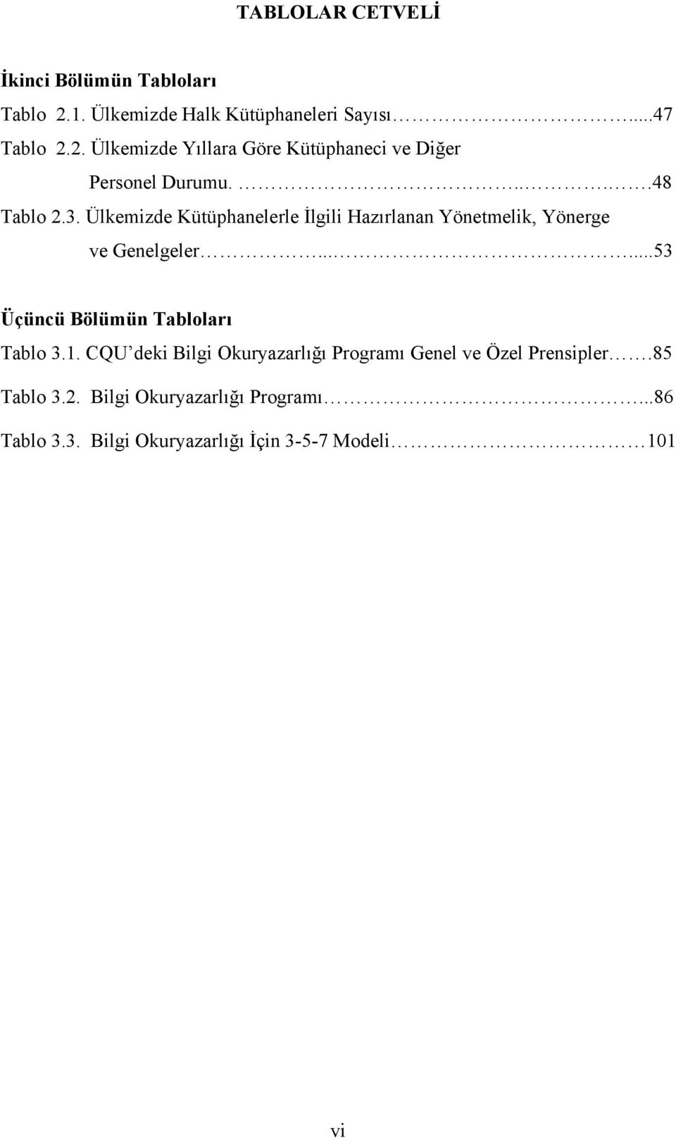 .....53 Üçüncü Bölümün Tabloları Tablo 3.1. CQU deki Bilgi Okuryazarlığı Programı Genel ve Özel Prensipler.85 Tablo 3.