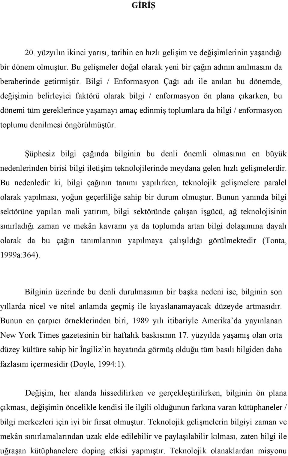 enformasyon toplumu denilmesi öngörülmüştür. Şüphesiz bilgi çağında bilginin bu denli önemli olmasının en büyük nedenlerinden birisi bilgi iletişim teknolojilerinde meydana gelen hızlı gelişmelerdir.