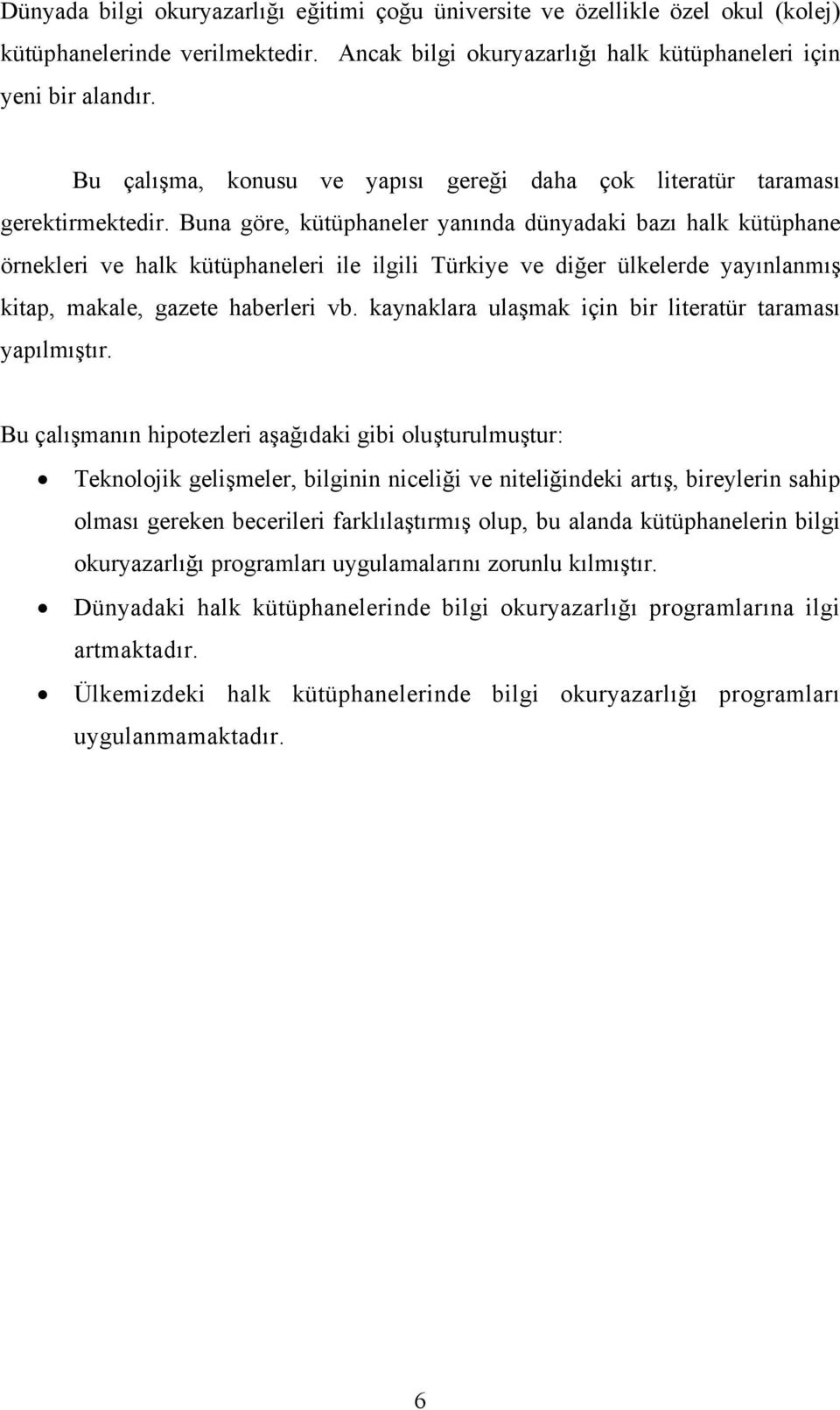 Buna göre, kütüphaneler yanında dünyadaki bazı halk kütüphane örnekleri ve halk kütüphaneleri ile ilgili Türkiye ve diğer ülkelerde yayınlanmış kitap, makale, gazete haberleri vb.