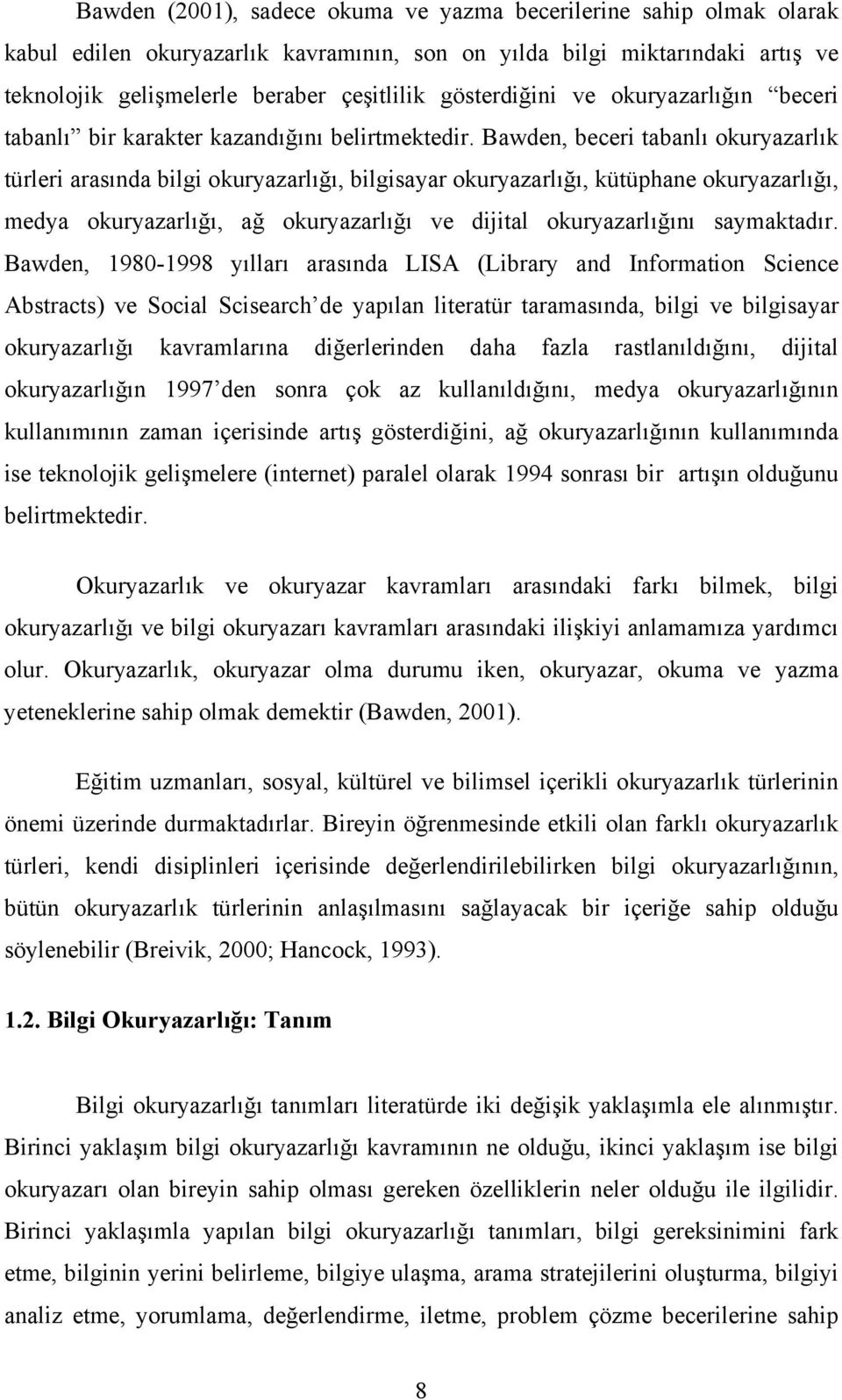 Bawden, beceri tabanlı okuryazarlık türleri arasında bilgi okuryazarlığı, bilgisayar okuryazarlığı, kütüphane okuryazarlığı, medya okuryazarlığı, ağ okuryazarlığı ve dijital okuryazarlığını