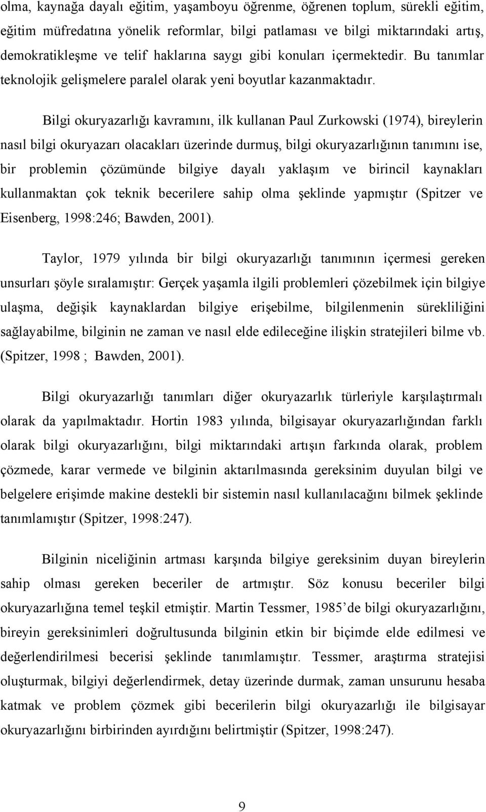 Bilgi okuryazarlığı kavramını, ilk kullanan Paul Zurkowski (1974), bireylerin nasıl bilgi okuryazarı olacakları üzerinde durmuş, bilgi okuryazarlığının tanımını ise, bir problemin çözümünde bilgiye