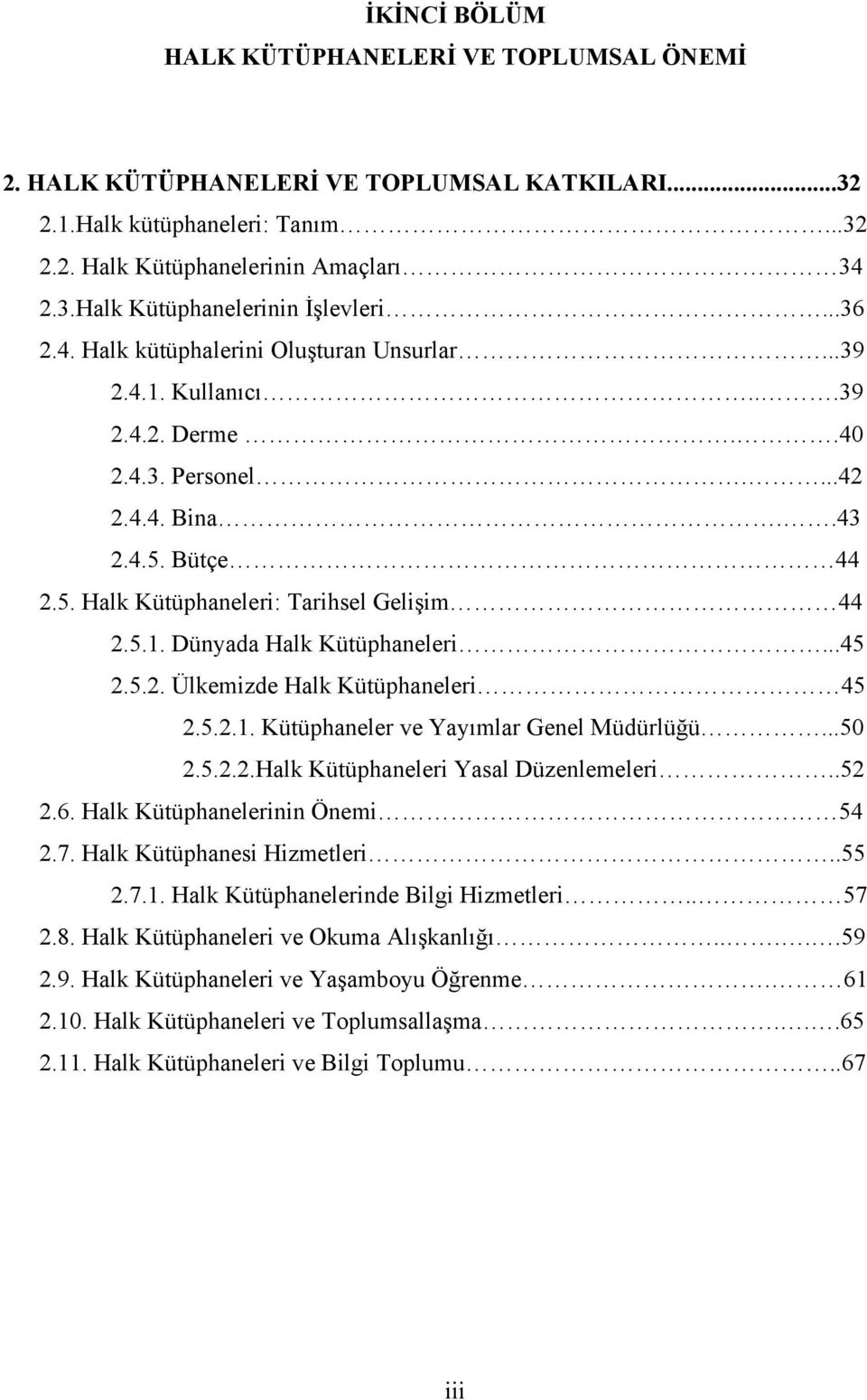 ..45 2.5.2. Ülkemizde Halk Kütüphaneleri 45 2.5.2.1. Kütüphaneler ve Yayımlar Genel Müdürlüğü...50 2.5.2.2.Halk Kütüphaneleri Yasal Düzenlemeleri..52 2.6. Halk Kütüphanelerinin Önemi 54 2.7.