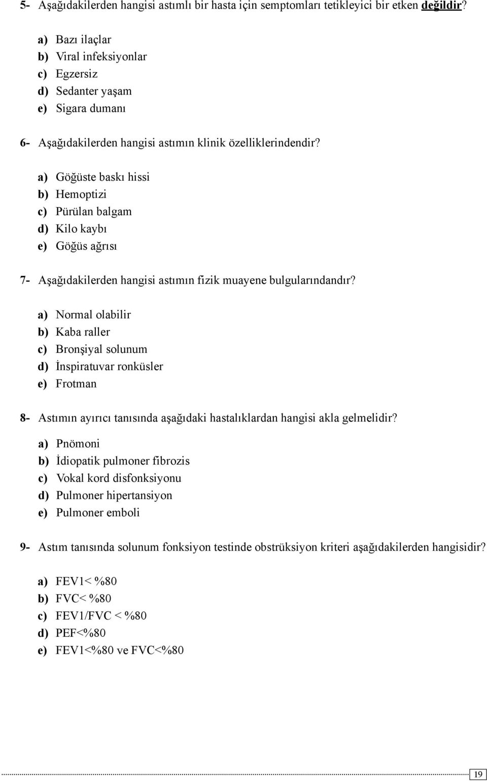 a) b) c) d) e) Göğüste baskı hissi Hemoptizi Pürülan balgam Kilo kaybı Göğüs ağrısı 7- Aşağıdakilerden hangisi astımın fizik muayene bulgularındandır?