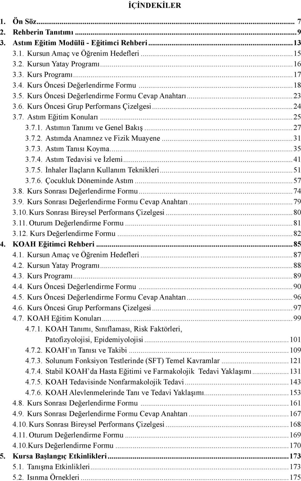 ..27 3.7.2. Astımda Anamnez ve Fizik Muayene...31 3.7.3. Astım Tanısı Koyma...35 3.7.4. Astım Tedavisi ve İzlemi...41 3.7.5. İnhaler İlaçların Kullanım Teknikleri...51 3.7.6. Çocukluk Döneminde Astım.