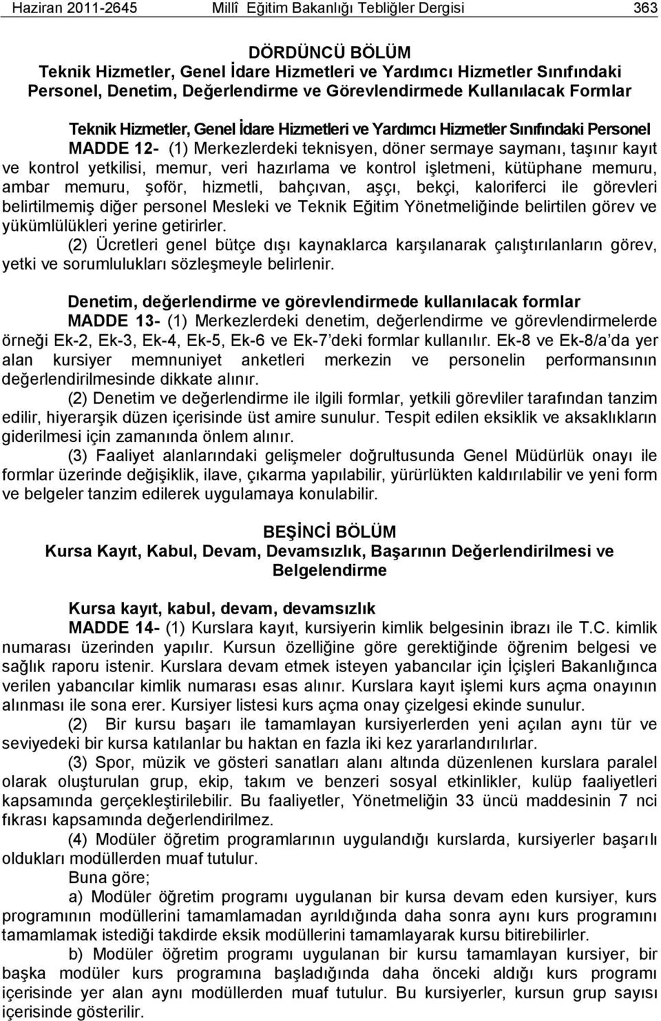 kontrol yetkilisi, memur, veri hazırlama ve kontrol iģletmeni, kütüphane memuru, ambar memuru, Ģoför, hizmetli, bahçıvan, aģçı, bekçi, kaloriferci ile görevleri belirtilmemiģ diğer personel Mesleki