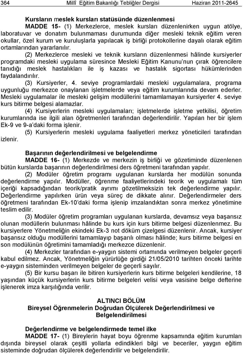 (2) Merkezlerce mesleki ve teknik kursların düzenlenmesi hâlinde kursiyerler programdaki mesleki uygulama süresince Mesleki Eğitim Kanunu nun çırak öğrencilere tanıdığı meslek hastalıkları ile iģ