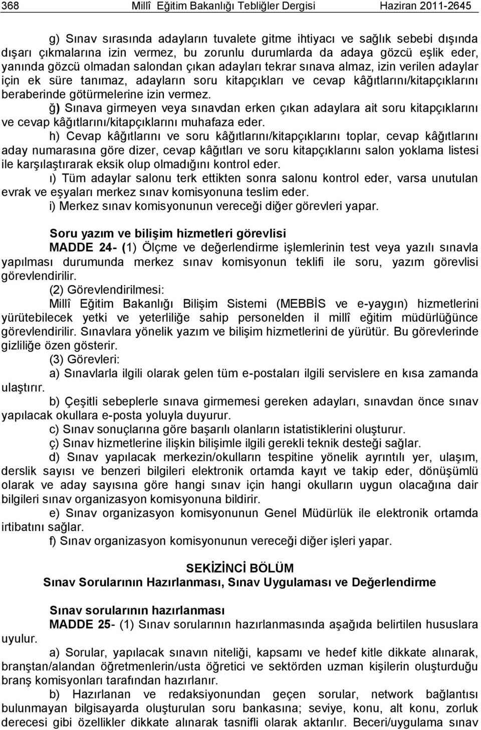 beraberinde götürmelerine izin vermez. ğ) Sınava girmeyen veya sınavdan erken çıkan adaylara ait soru kitapçıklarını ve cevap kâğıtlarını/kitapçıklarını muhafaza eder.