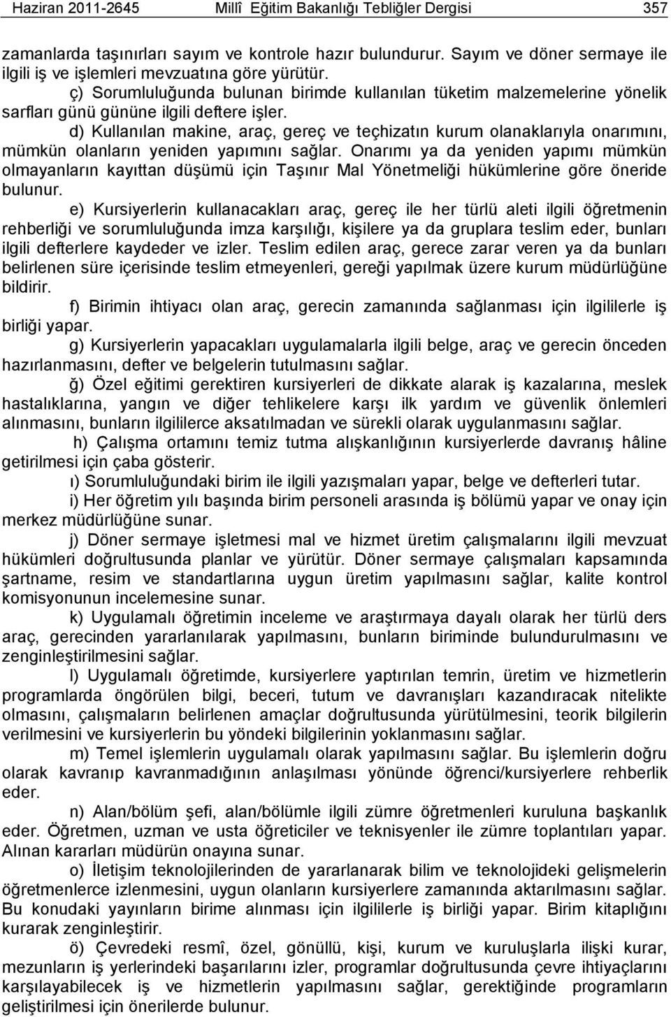 d) Kullanılan makine, araç, gereç ve teçhizatın kurum olanaklarıyla onarımını, mümkün olanların yeniden yapımını sağlar.