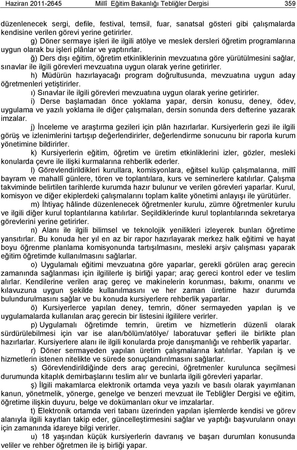 ğ) Ders dıģı eğitim, öğretim etkinliklerinin mevzuatına göre yürütülmesini sağlar, sınavlar ile ilgili görevleri mevzuatına uygun olarak yerine getirirler.