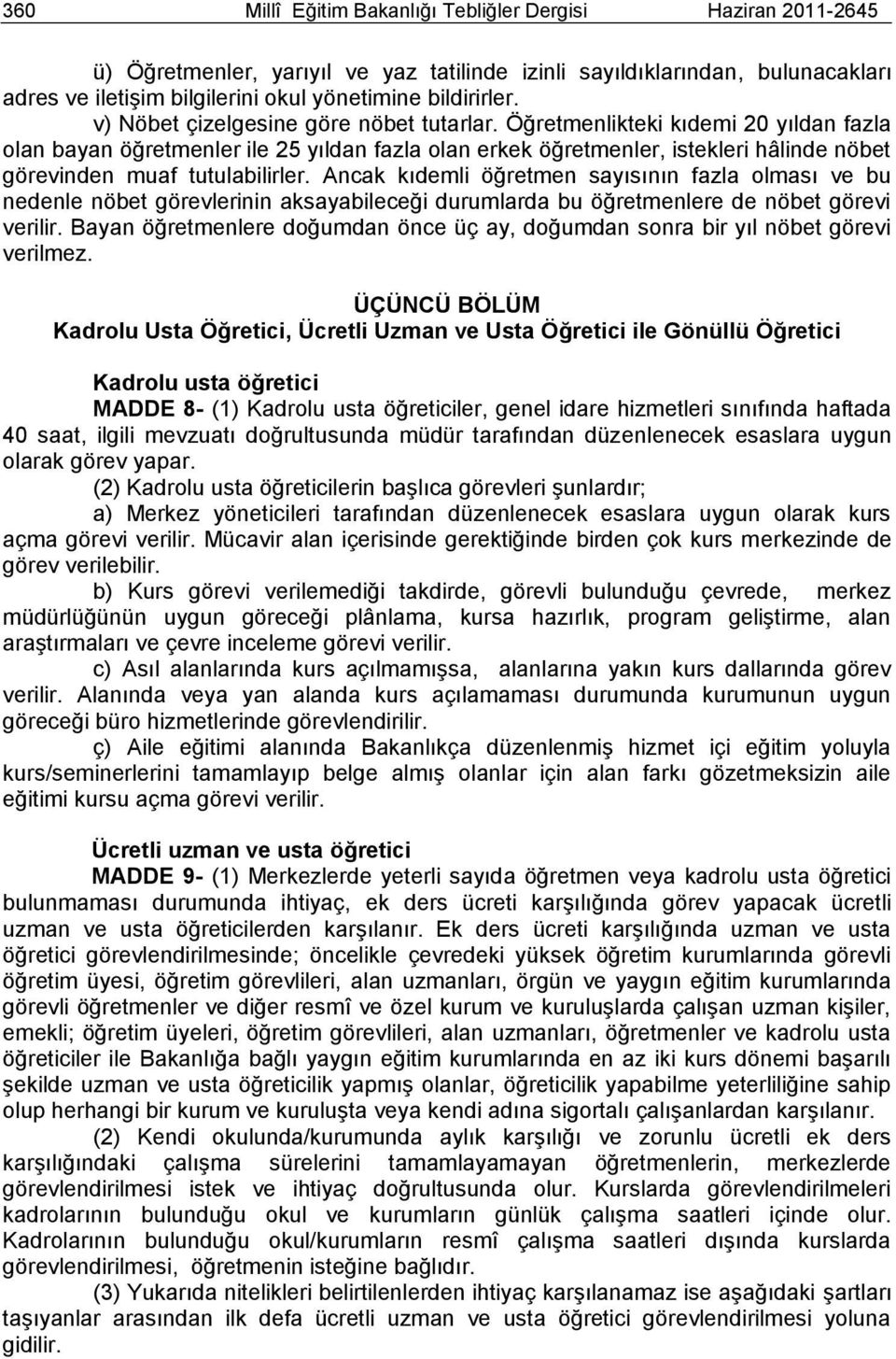 Öğretmenlikteki kıdemi 20 yıldan fazla olan bayan öğretmenler ile 25 yıldan fazla olan erkek öğretmenler, istekleri hâlinde nöbet görevinden muaf tutulabilirler.